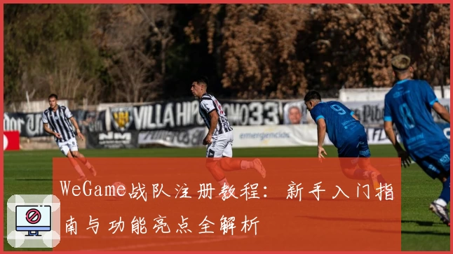 WeGame战队注册教程：新手入门指南与功能亮点全解析
