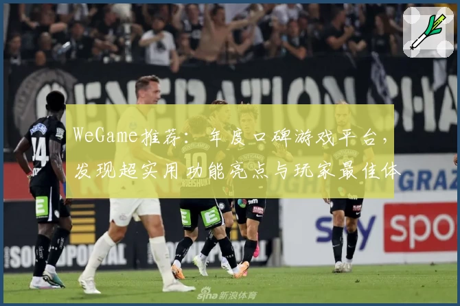 WeGame推荐：年度口碑游戏平台，发现超实用功能亮点与玩家最佳体验