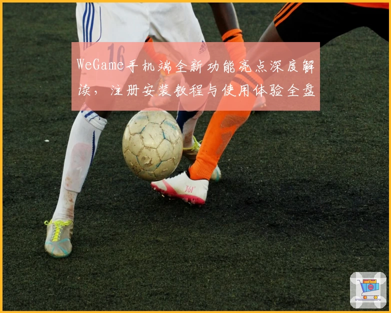 WeGame手机端全新功能亮点深度解读，注册安装教程与使用体验全盘托出