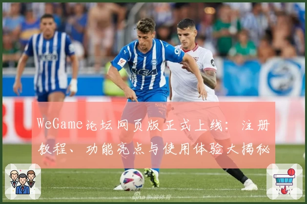 WeGame论坛网页版正式上线：注册教程、功能亮点与使用体验大揭秘
