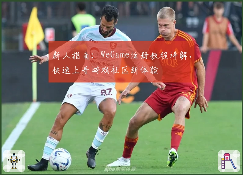 新人指南：WeGame注册教程详解，快速上手游戏社区新体验