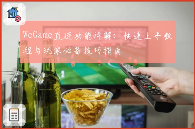 WeGame直连功能详解：快速上手教程与玩家必备技巧指南